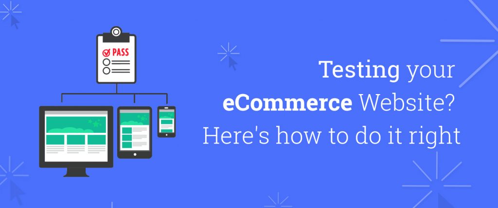 Testing Your E-commerce Website? Here’s How To Do It Right