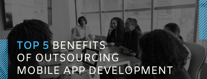 Top 5 Benefits of Outsourcing Mobile App Development