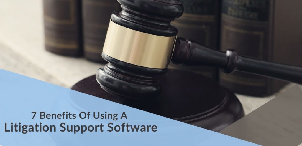 7 Benefits Of Using A Litigation Support Software