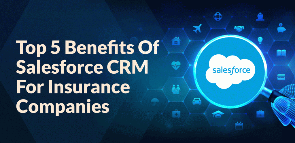 Top 5 Benefits Of Salesforce CRM For Insurance Companies