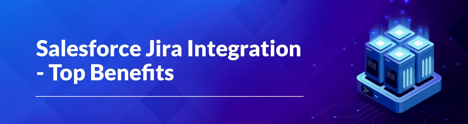 Salesforce Jira Integration Top Benefits