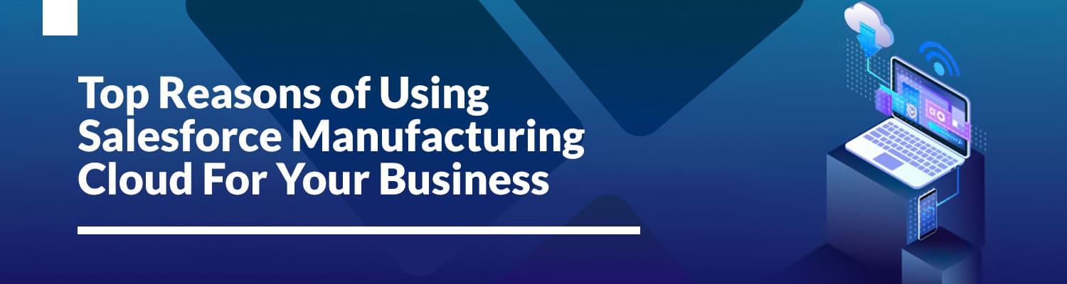 How Can Salesforce Manufacturing Cloud Help Your Business? - Matellio Inc