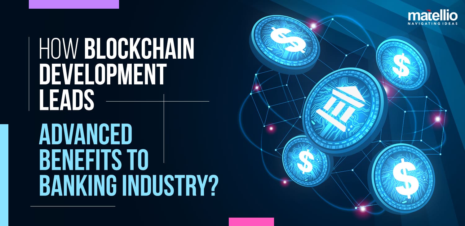 How Blockchain Development Leads Advanced Benefits to Banking Industry? -  Matellio Inc