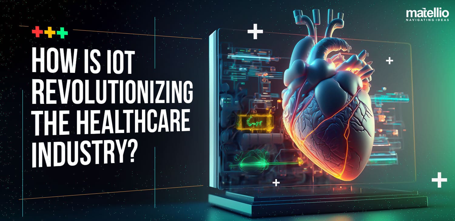 How is IoT Revolutionizing the Healthcare Industry? - Matellio Inc
