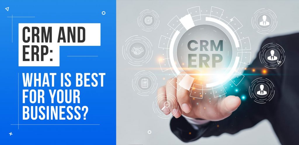 CRM and ERP: What is Best for Your Business