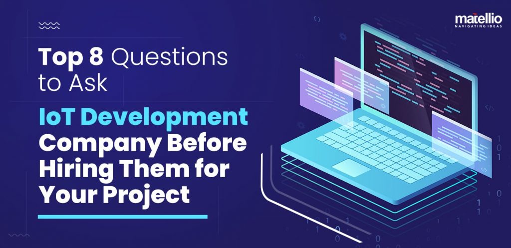 Top 8 Questions to Ask IoT Development Company Before Hiring Them for Your Project