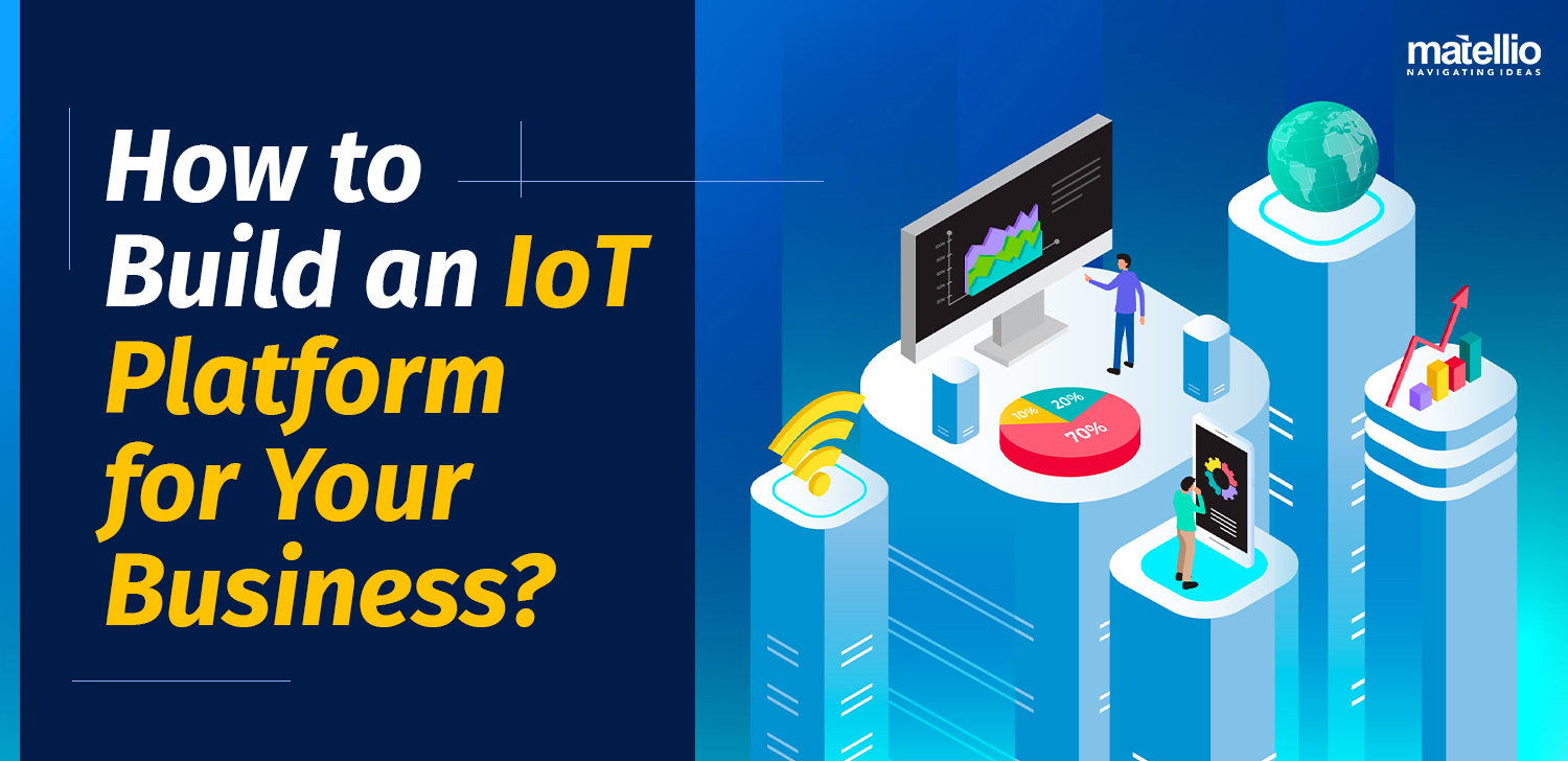 How to Build an IoT Platform for Your Business? - Matellio Inc