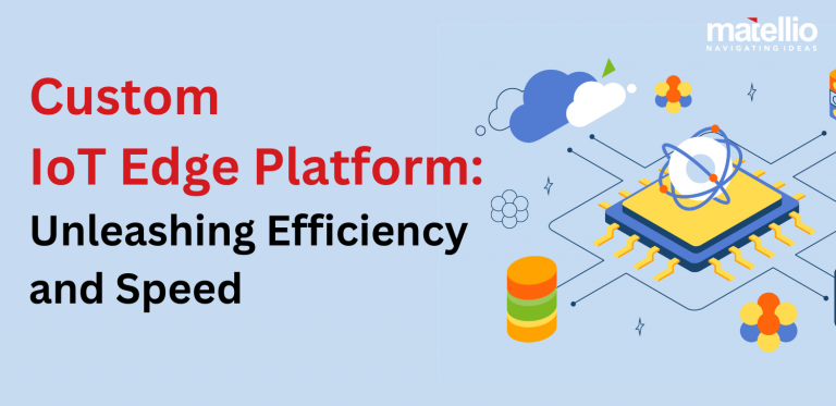 Custom IoT Edge Platform: Unleashing Efficiency and Speed - Matellio Inc