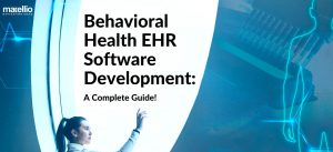 Behavioral Health EHR Software Development - Matellio Inc.