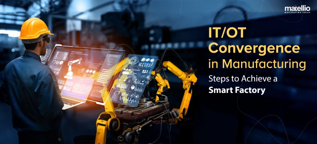 IT/OT Convergence in Manufacturing: Steps to Achieve a Smart Factory