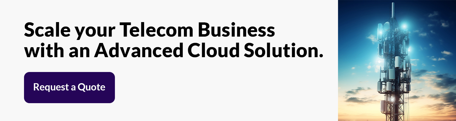 Scale your Telecom Business with an Advanced Cloud Solution. Request a Quote